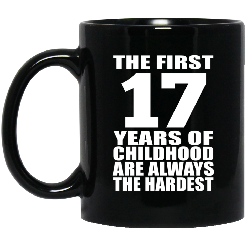 17th Birthday First 17 Years of Childhood Are The Hardest - 11oz Coffee Mug Black