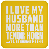 I Love My Husband More Than Tenor Horn - Drink Coaster