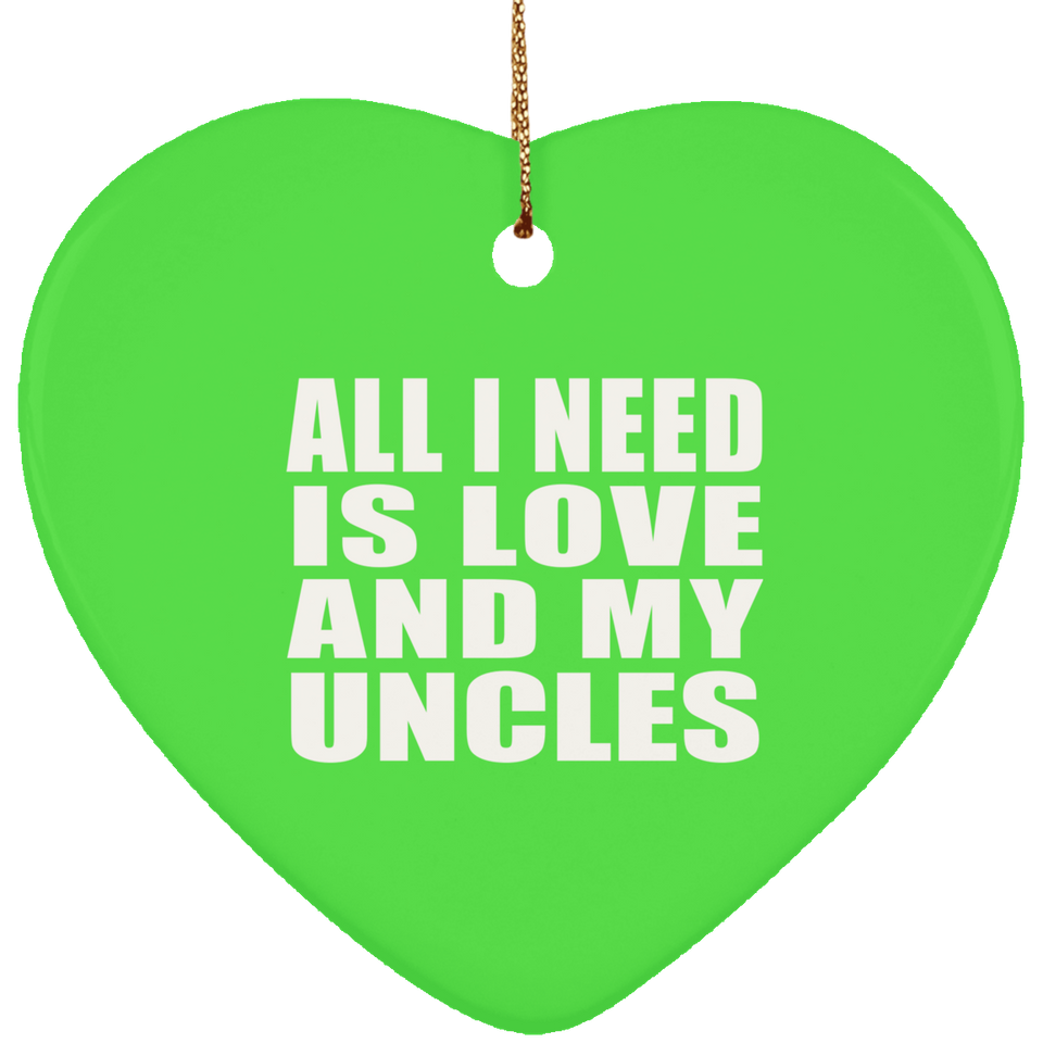 All I Need Is Love And My Uncles - Heart Ornament