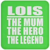 Lois The Mum The Hero The Legend - Drink Coaster