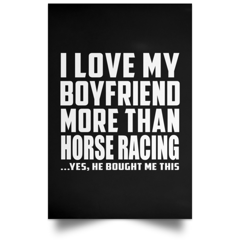 I Love My Boyfriend More Than Horse Racing - Poster Portrait