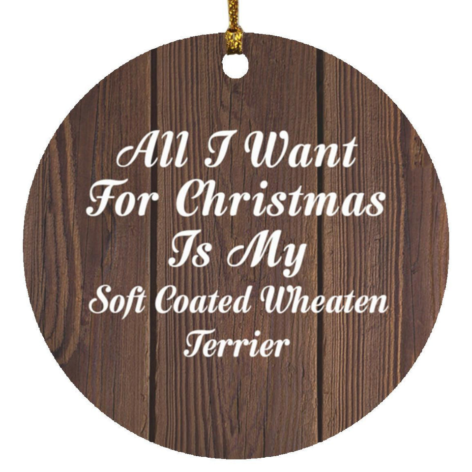 All I Want For Christmas Is My Soft Coated Wheaten Terrier - Circle Ornament D