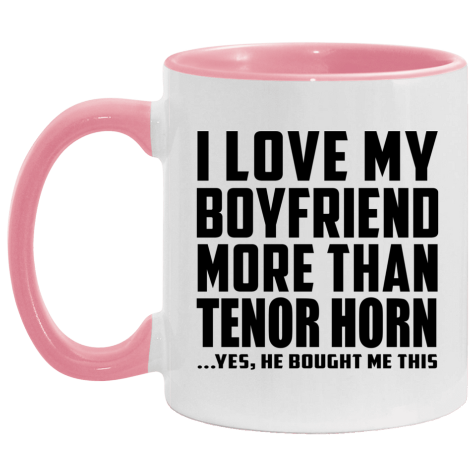 I Love My Boyfriend More Than Tenor Horn - 11oz Accent Mug Pink