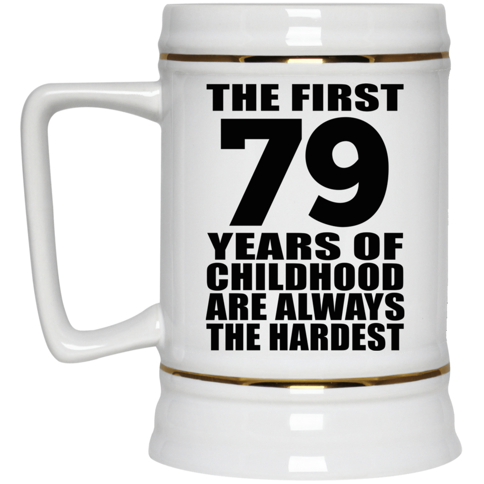 79th Birthday First 79 Years of Childhood Are The Hardest - Beer Stein