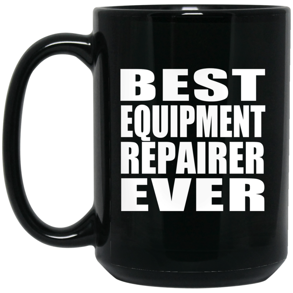 Best Equipment Repairer Ever - 15 Oz Coffee Mug Black