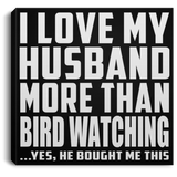 I Love My Husband More Than Bird Watching - Canvas Square