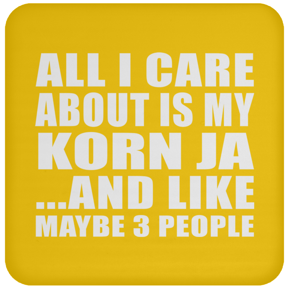 All I Care About Is My Korn Ja - Drink Coaster