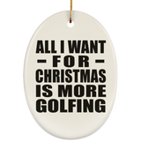 All I Want For Christmas Is More Golfing - Oval Ornament