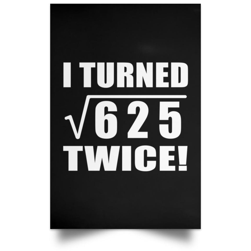 50th Birthday I Turned Square Root of 625 Twice - Poster Portrait