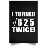 50th Birthday I Turned Square Root of 625 Twice - Poster Portrait