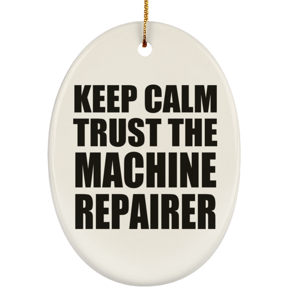 Keep Calm and Trust The Machine Repairer - Oval Ornament