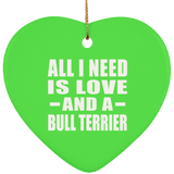 All I Need Is Love And A Bull Terrier - Heart Ornament