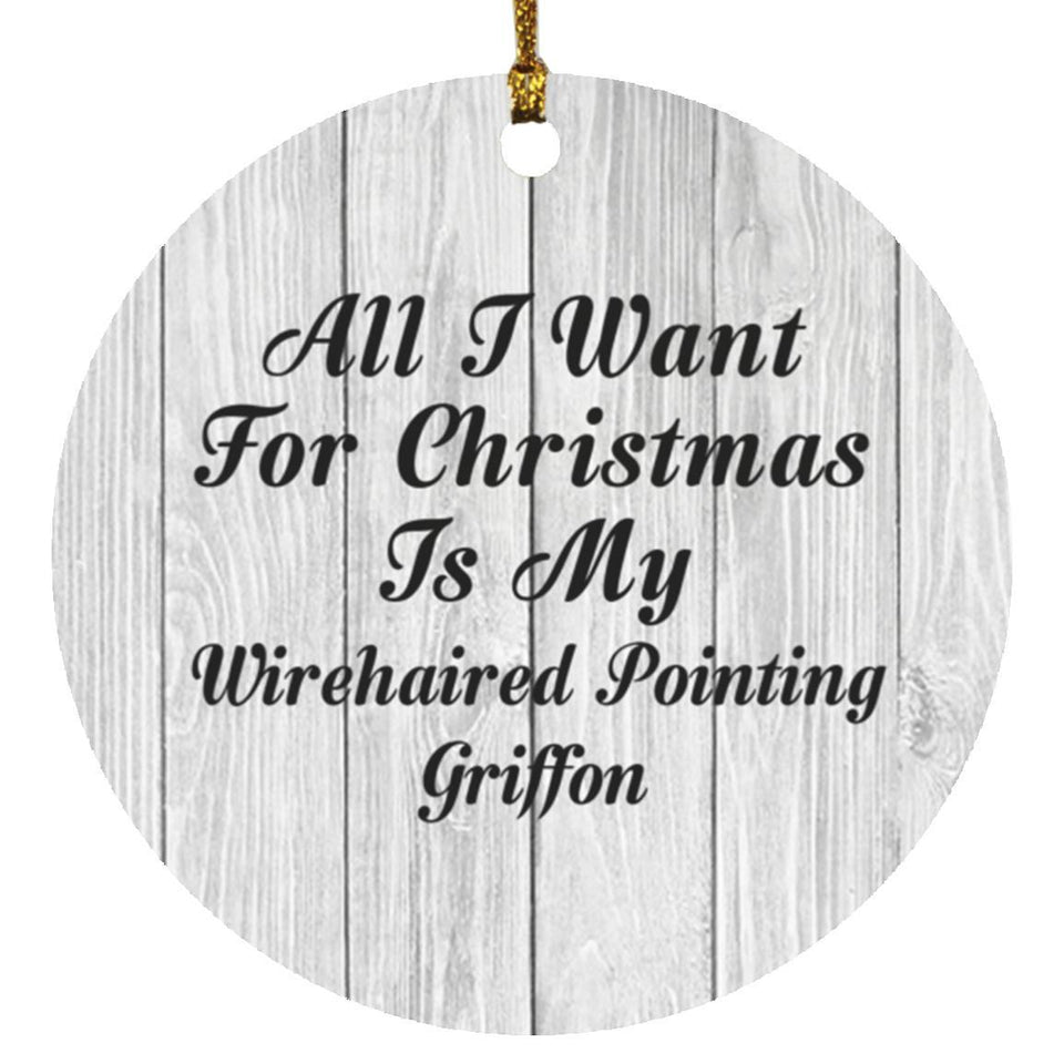 All I Want For Christmas Is My Wirehaired Pointing Griffon - Circle Ornament F