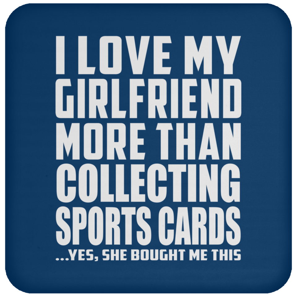 I Love My Girlfriend More Than Collecting Sports Cards - Drink Coaster
