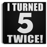 10th Birthday I Turned 5 Twice - Canvas Square