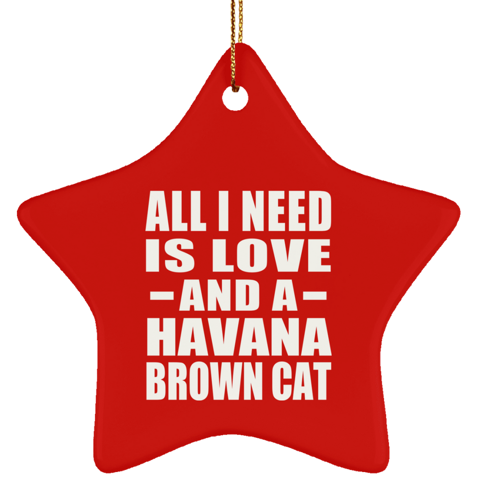 All I Need Is Love And A Havana Brown Cat - Star Ornament