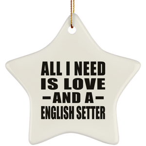 All I Need Is Love And A English Setter - Star Ornament