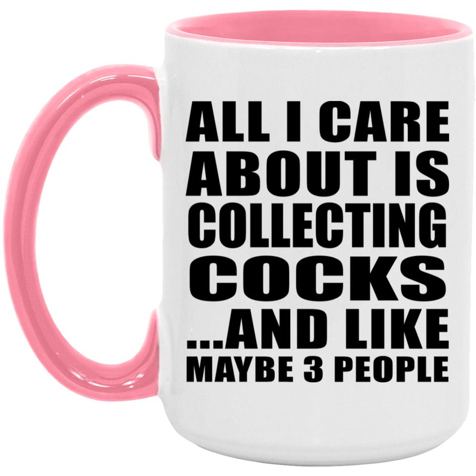 All I Care About Is Collecting Cocks - 15oz Accent Mug Pink