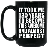 120th Birthday Took 120 Years To Become Awesome & Perfect - 15oz Coffee Mug Black