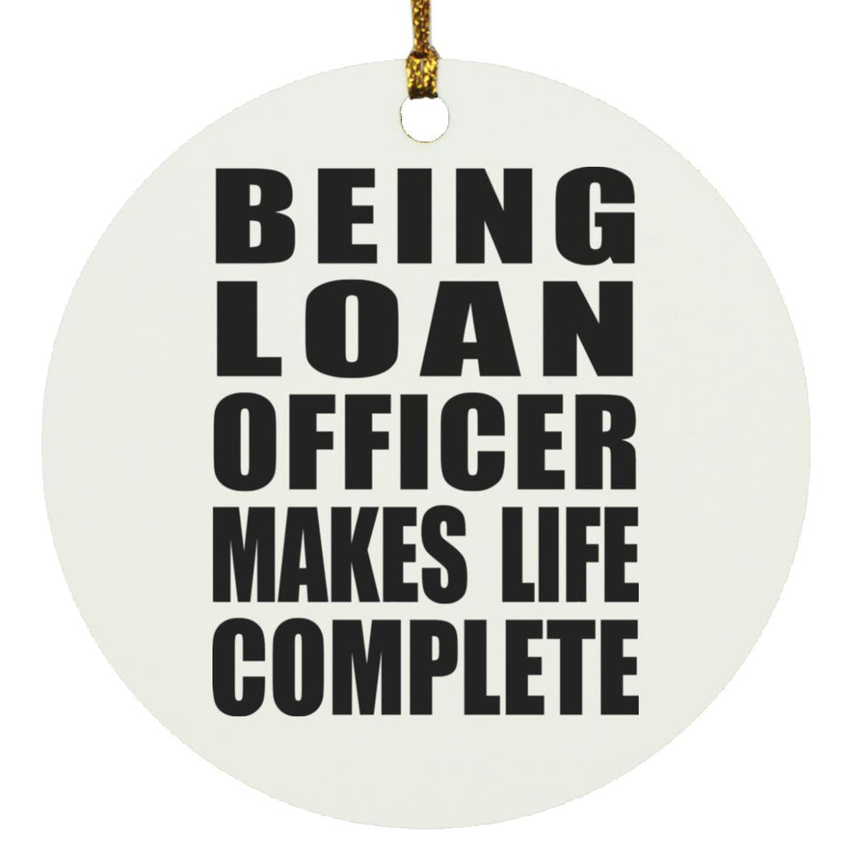 Being Loan Officer Makes Life Complete - Circle Ornament