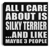 All I Care About Is Silky Terrier - Canvas Square