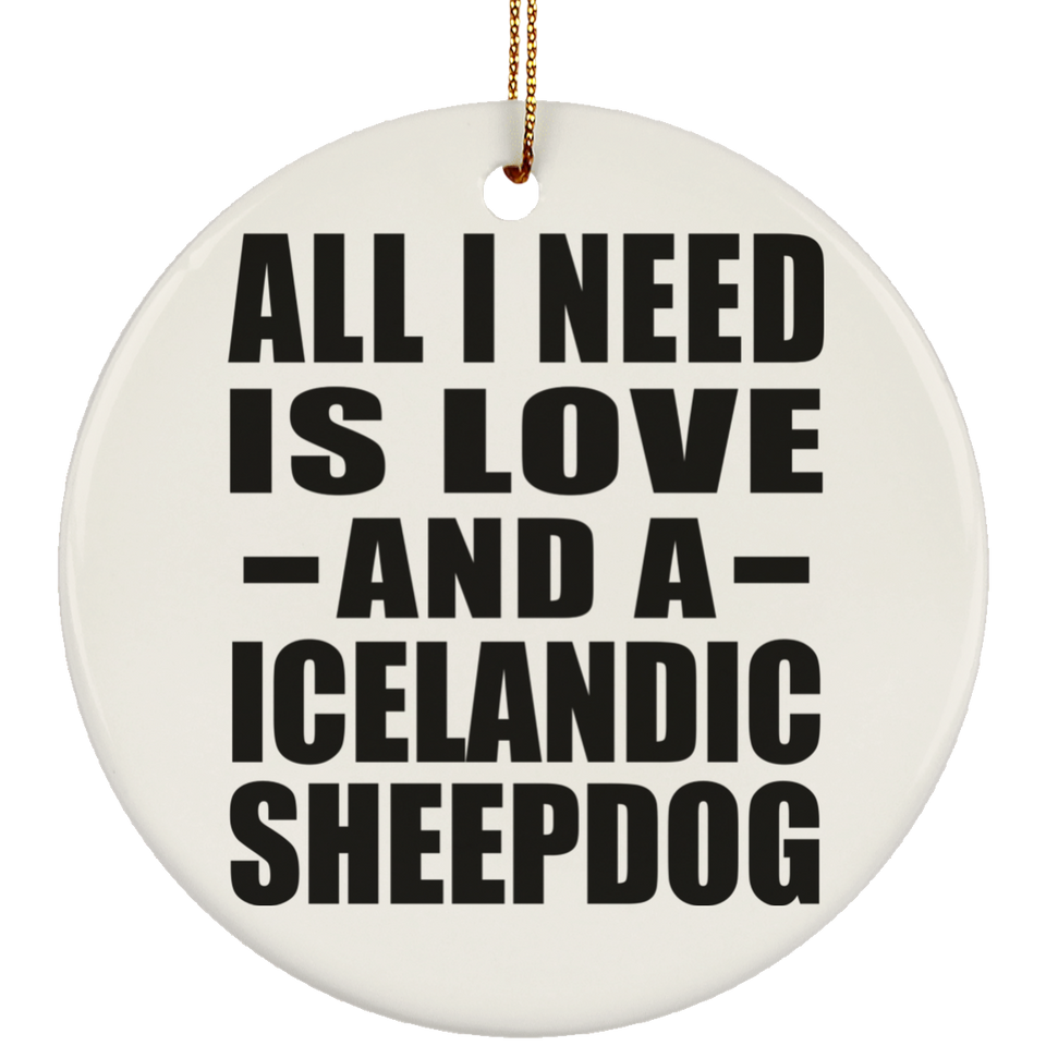 All I Need Is Love And A Icelandic Sheepdog - Circle Ornament