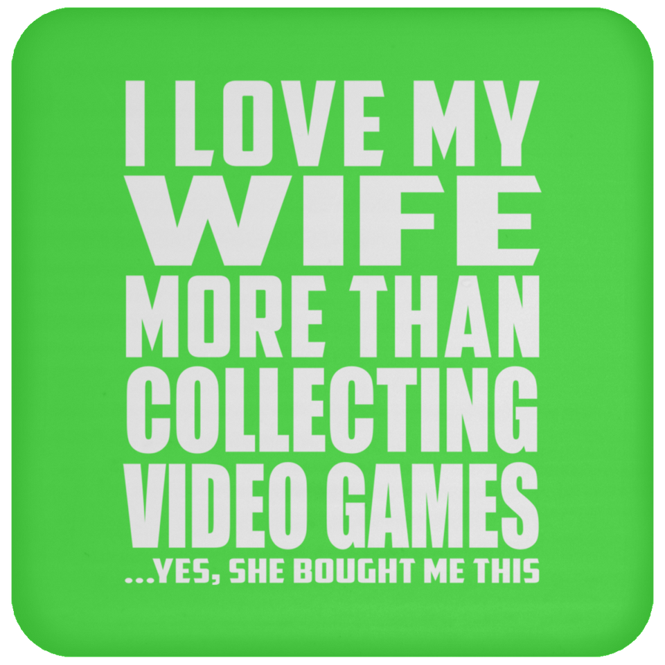 I Love My Wife More Than Collecting Video Games - Drink Coaster