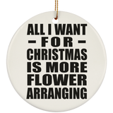 All I Want For Christmas Is More Flower Arranging - Circle Ornament