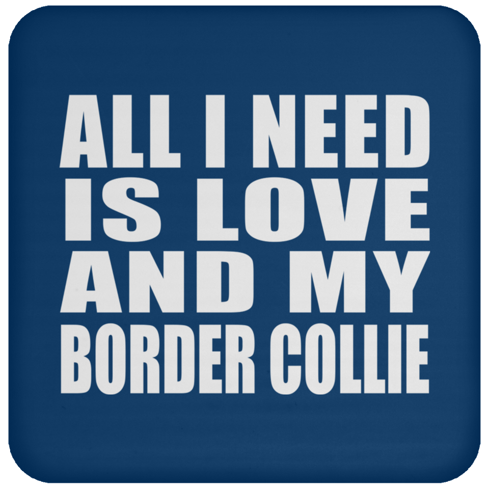 All I Need Is Love And My Border Collie - Drink Coaster