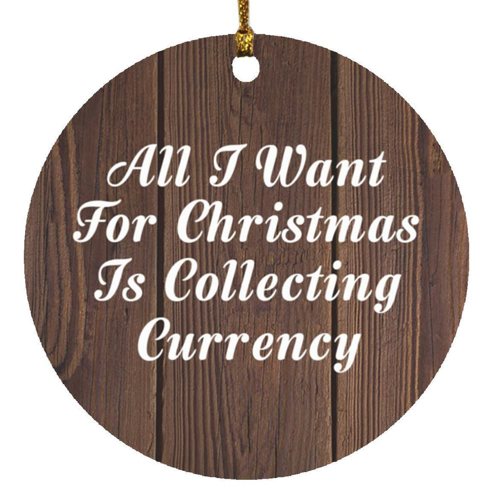 All I Want For Christmas Is Collecting Currency - Circle Ornament D