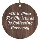 All I Want For Christmas Is Collecting Currency - Circle Ornament D