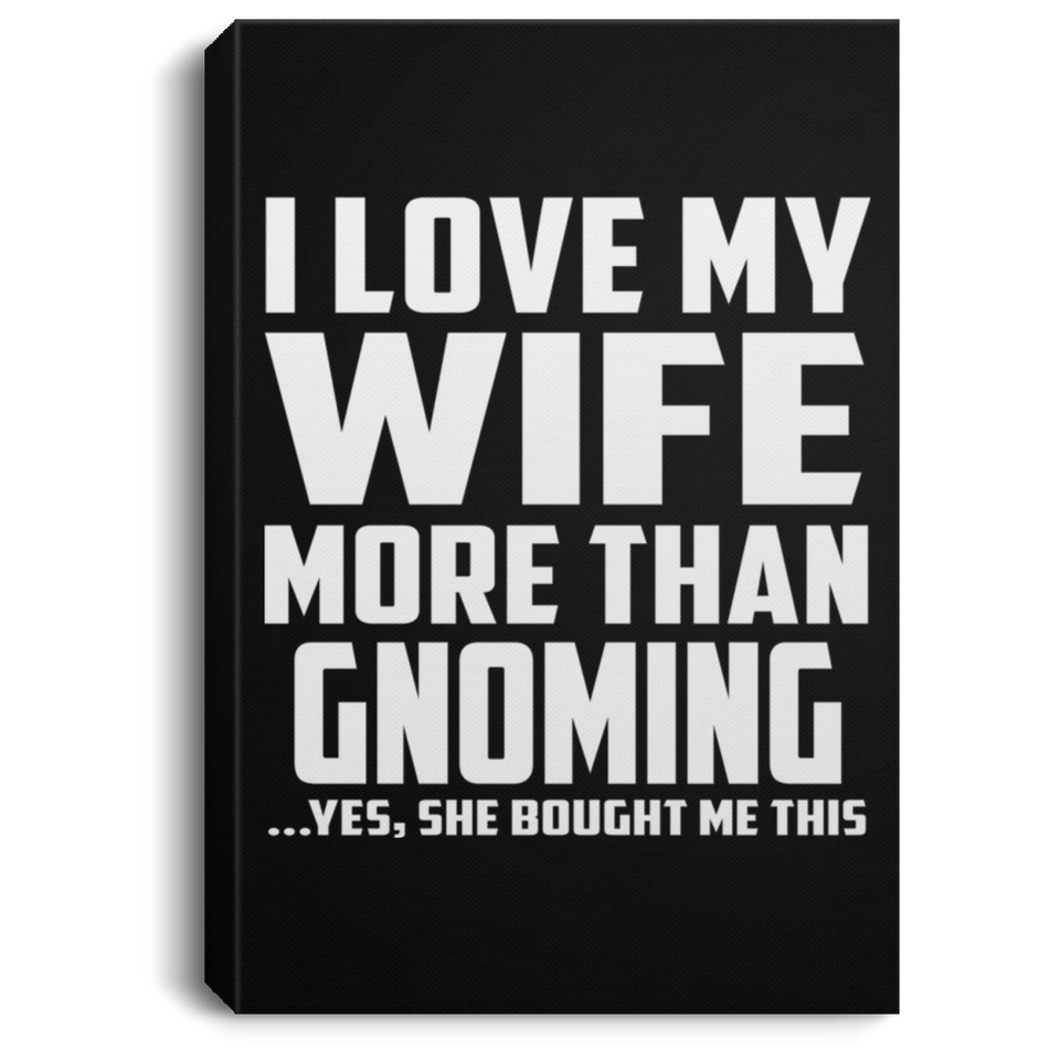 I Love My Wife More Than Gnoming - Canvas Portrait