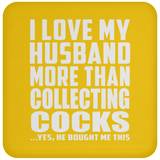 I Love My Husband More Than Collecting Cocks - Drink Coaster