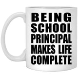Being School Principal Makes Life Complete - 11oz Coffee Mug