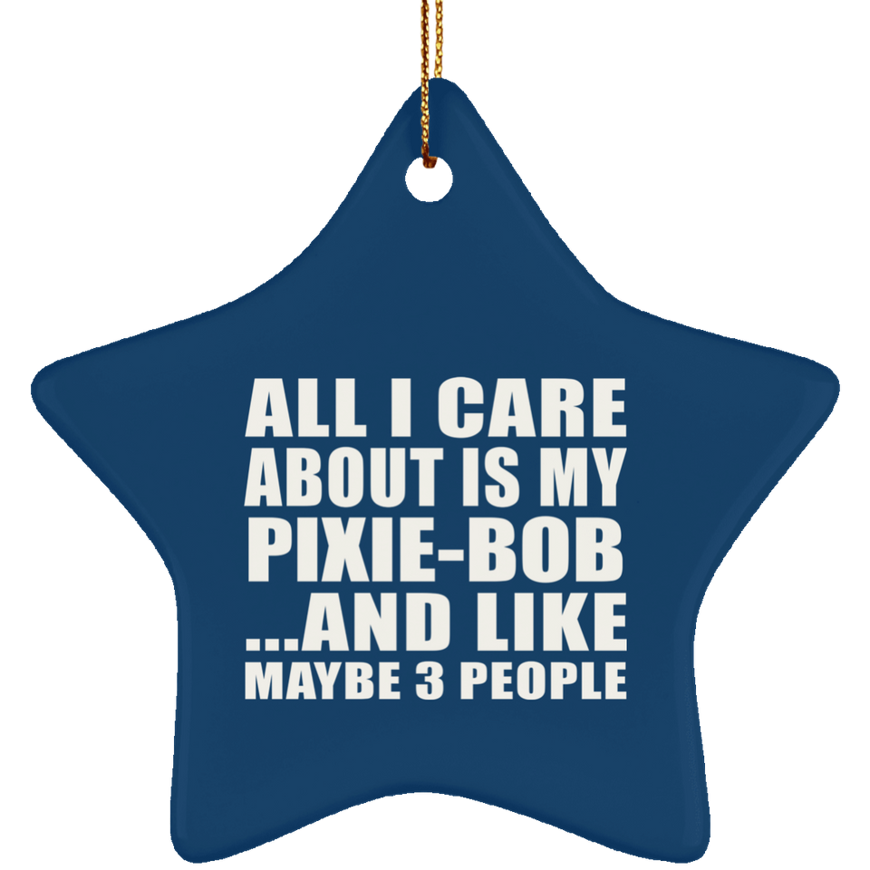 All I Care About Is My Pixie-Bob - Star Ornament