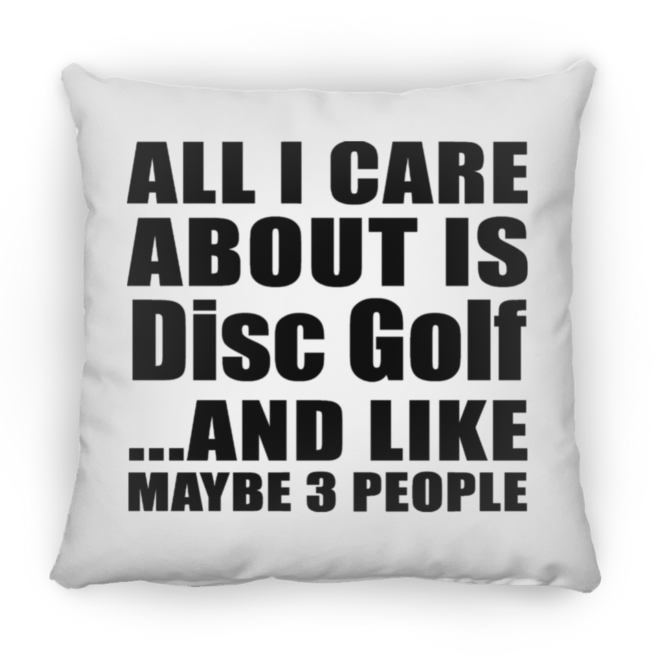 All I Care About Is Disc Golf - Throw Pillow