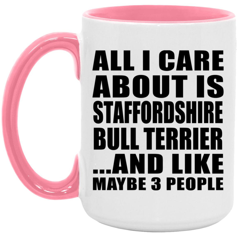 All I Care About Is Staffordshire Bull Terrier - 15oz Accent Mug Pink