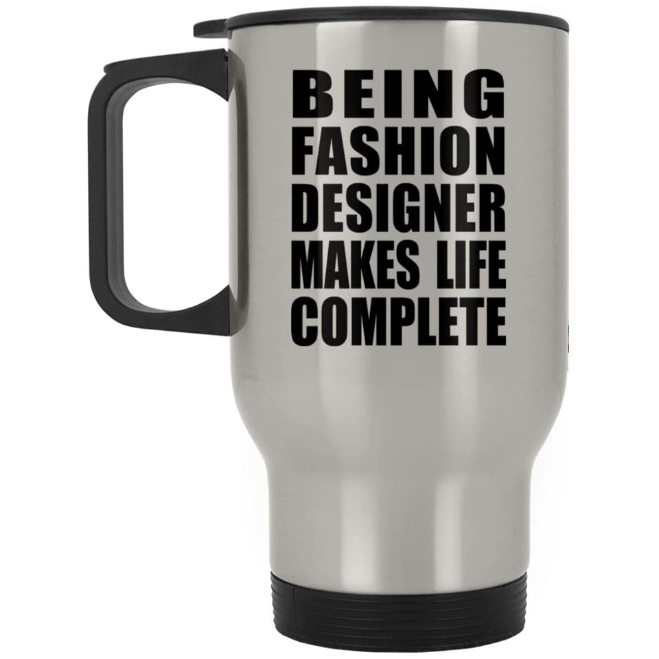 Being Fashion Designer Makes Life Complete - Travel Mug Silver
