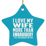 I Love My Wife More Than Embroidery - Star Ornament