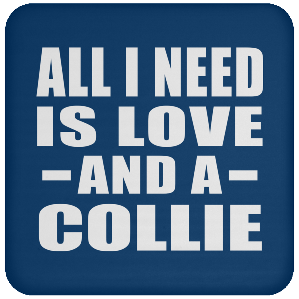 All I Need Is Love And A Collie - Drink Coaster