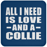 All I Need Is Love And A Collie - Drink Coaster