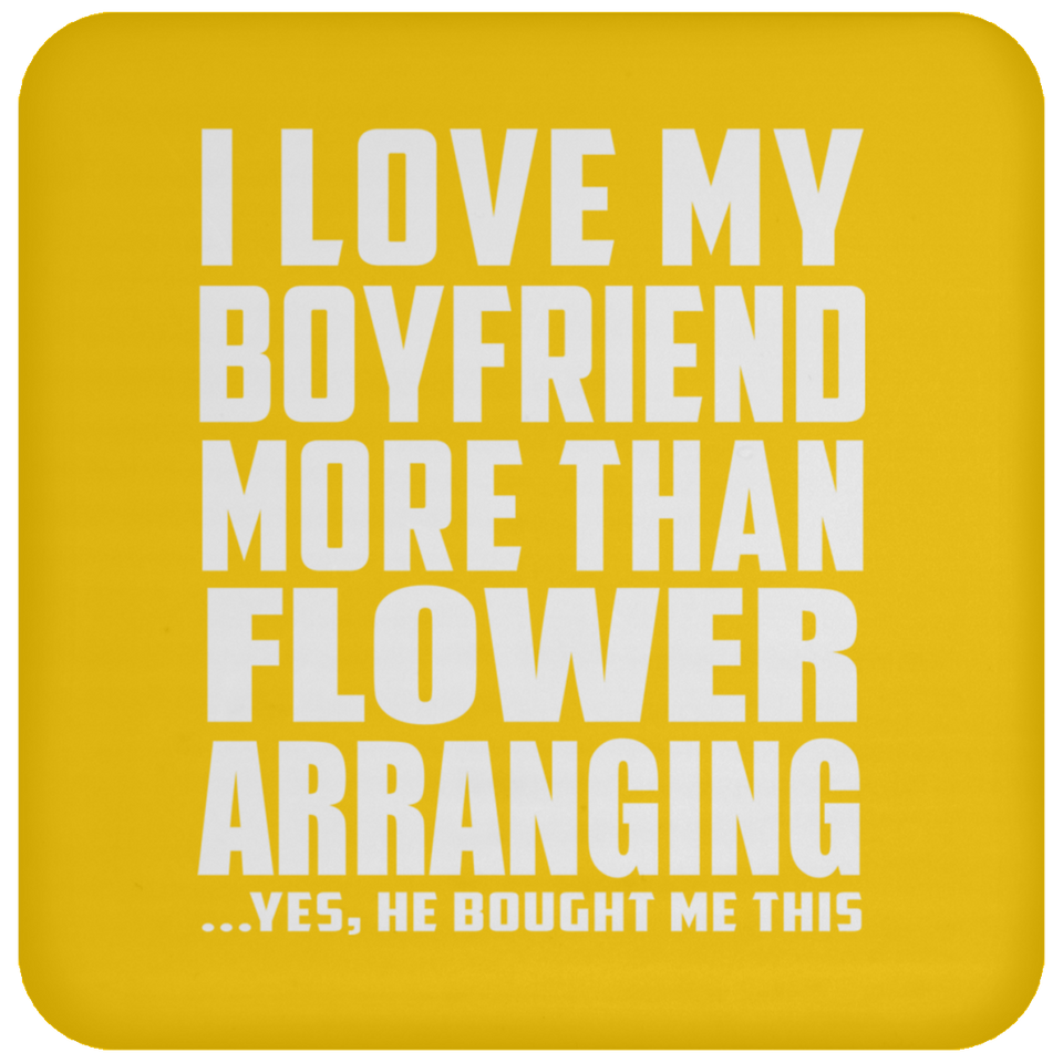 I Love My Boyfriend More Than Flower Arranging - Drink Coaster