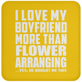 I Love My Boyfriend More Than Flower Arranging - Drink Coaster