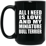 All I Need Is Love And My Miniature Bull Terrier - 15 Oz Coffee Mug Black
