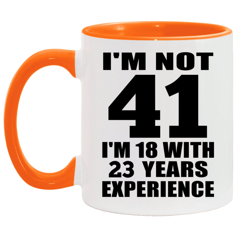 41st Birthday I'm Not 41 I'm 18 With 23 Years Experience - 11oz Accent Mug Orange