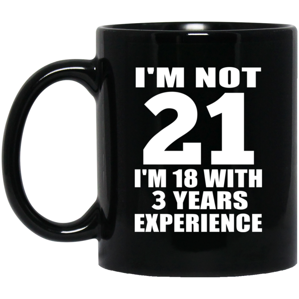 21st Birthday I'm Not 21 I'm 18 With 3 Years Experience - 11oz Coffee Mug Black