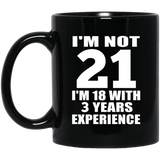 21st Birthday I'm Not 21 I'm 18 With 3 Years Experience - 11oz Coffee Mug Black