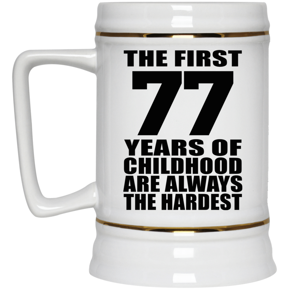 77th Birthday First 77 Years of Childhood Are The Hardest - Beer Stein