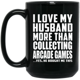 I Love My Husband More Than Collecting Arcade Games - 15 Oz Coffee Mug Black
