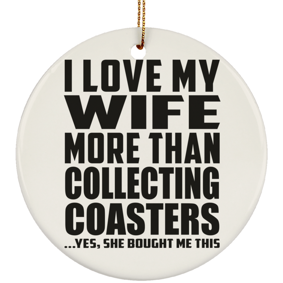 I Love My Wife More Than Collecting Coasters - Circle Ornament